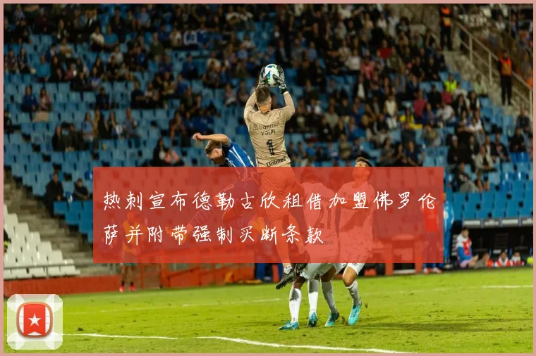 热刺宣布德勒古欣租借加盟佛罗伦萨并附带强制买断条款